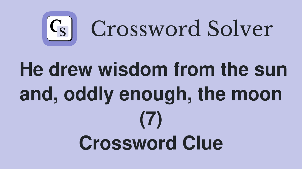 He drew wisdom from the sun and, oddly enough, the moon (7) Crossword